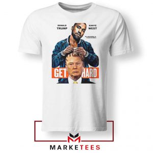 Get Hard Kanye West Trump White Tee Shirt