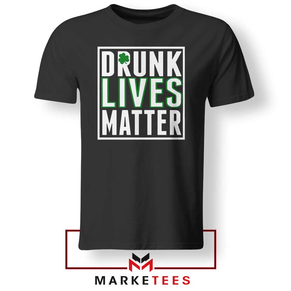 Drunk Lives Matter Tshirt Shamrock St Patrick's Day Tee Shirts