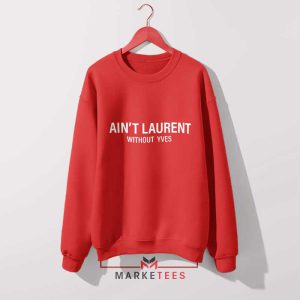 High Fashion Ain't Laurent without Laurent Red Sweatshirt