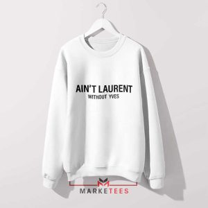 High Fashion Ain't Laurent without Laurent White Sweatshirt